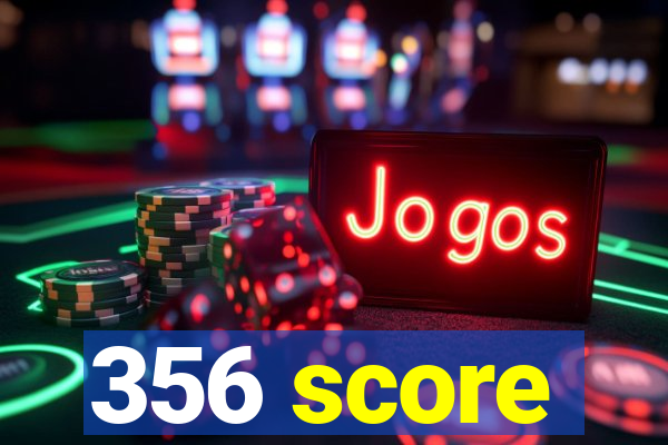 356 score