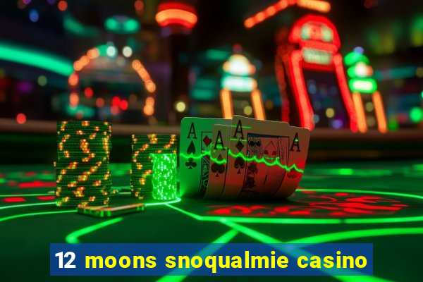 12 moons snoqualmie casino