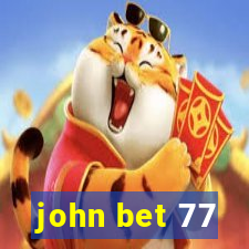 john bet 77