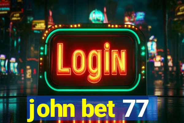 john bet 77