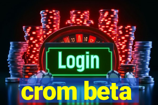 crom beta