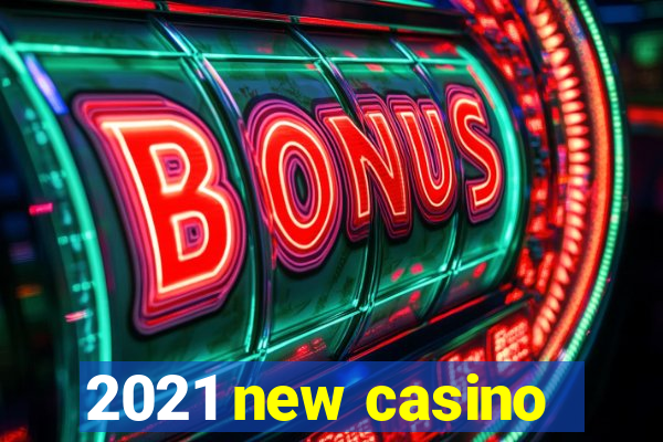 2021 new casino