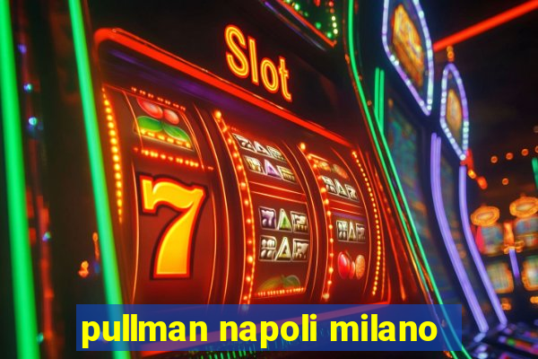 pullman napoli milano