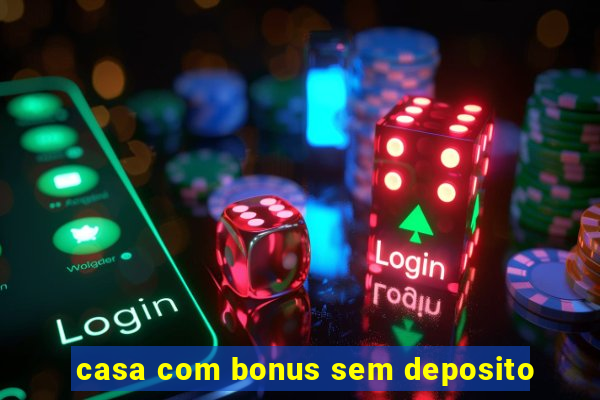 casa com bonus sem deposito