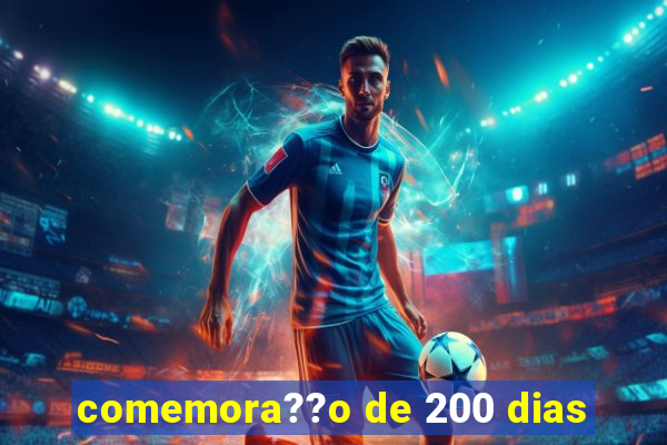 comemora??o de 200 dias