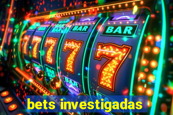 bets investigadas