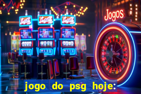 jogo do psg hoje: onde assistir