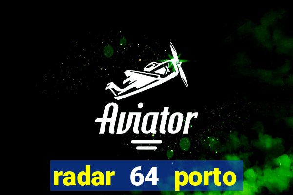 radar 64 porto seguro hoje