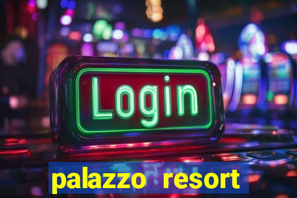 palazzo resort hotel and casino