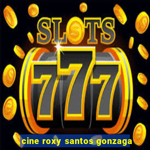 cine roxy santos gonzaga