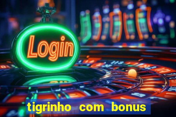 tigrinho com bonus de cadastro