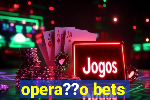 opera??o bets