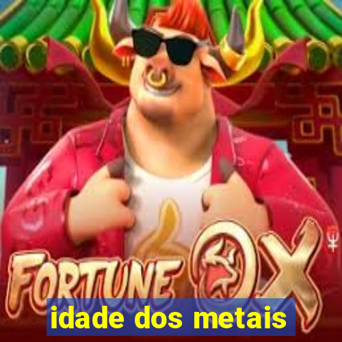 idade dos metais