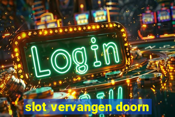 slot vervangen doorn