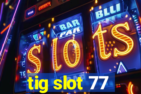 tig slot 77