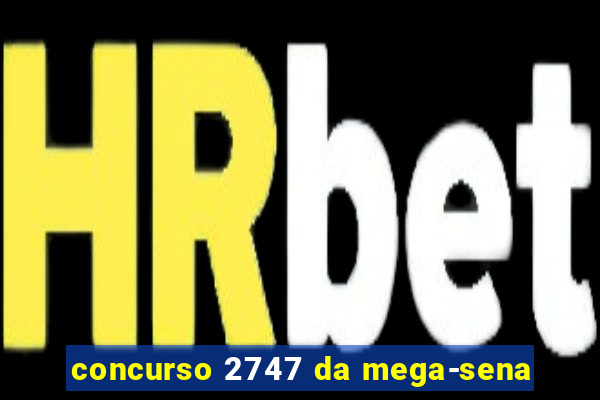 concurso 2747 da mega-sena