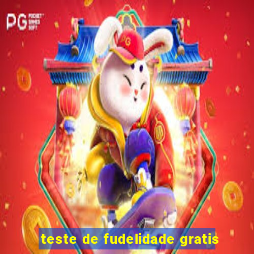 teste de fudelidade gratis