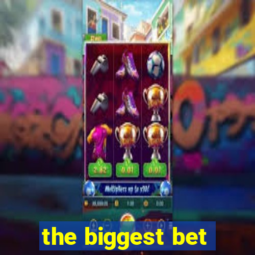 the biggest bet