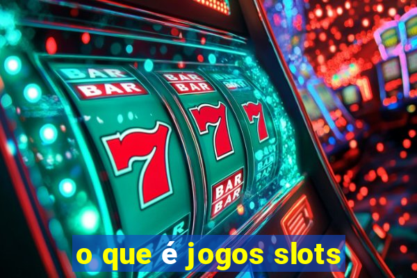 o que é jogos slots