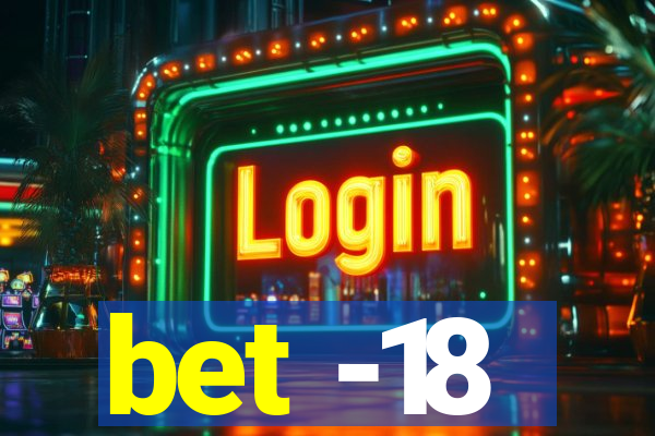 bet -18