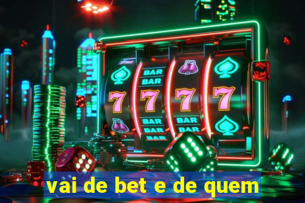 vai de bet e de quem