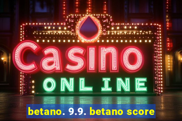 betano. 9.9. betano score