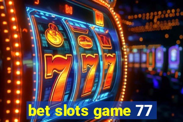 bet slots game 77