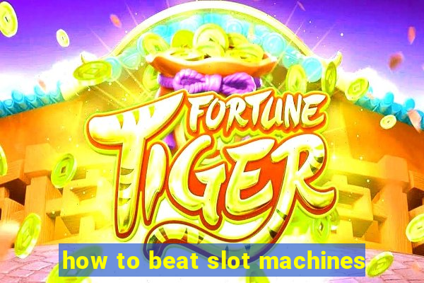 how to beat slot machines