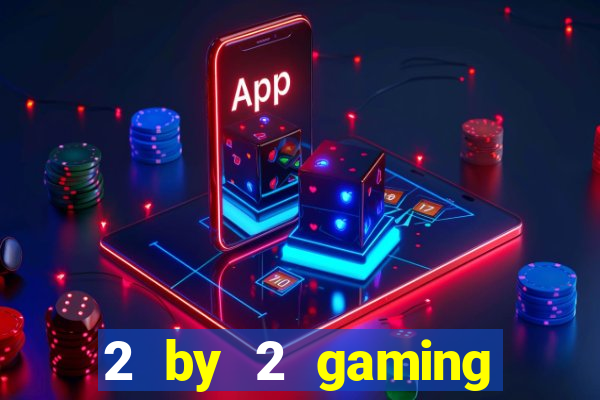 2 by 2 gaming online casinos