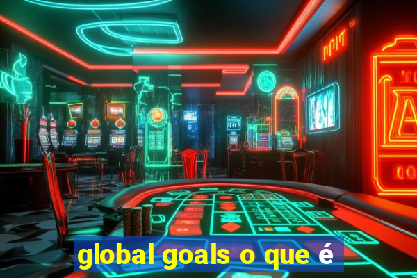 global goals o que é