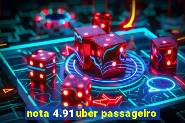 nota 4.91 uber passageiro