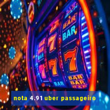 nota 4.91 uber passageiro