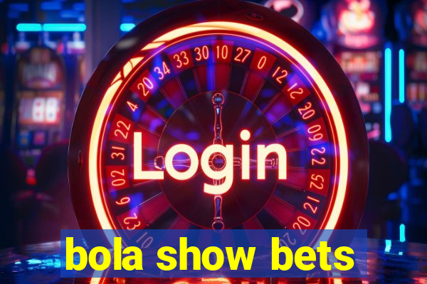 bola show bets