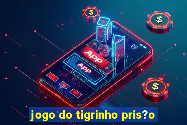 jogo do tigrinho pris?o