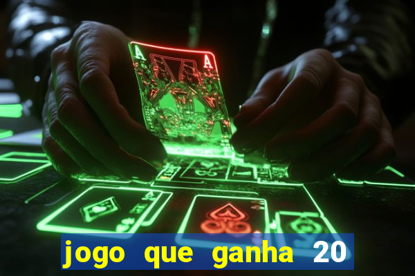 jogo que ganha 20 reais no cadastro