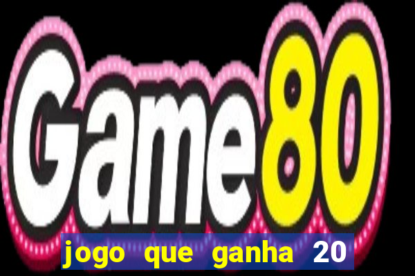 jogo que ganha 20 reais no cadastro