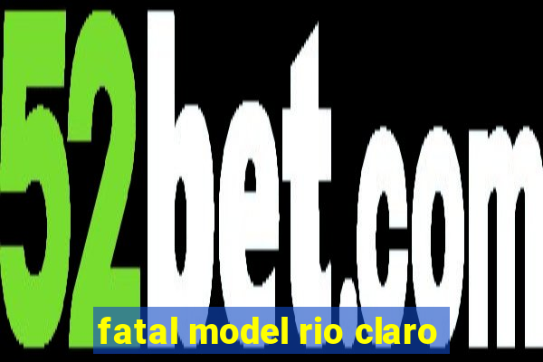 fatal model rio claro