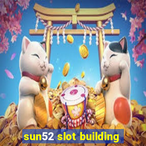 sun52 slot building