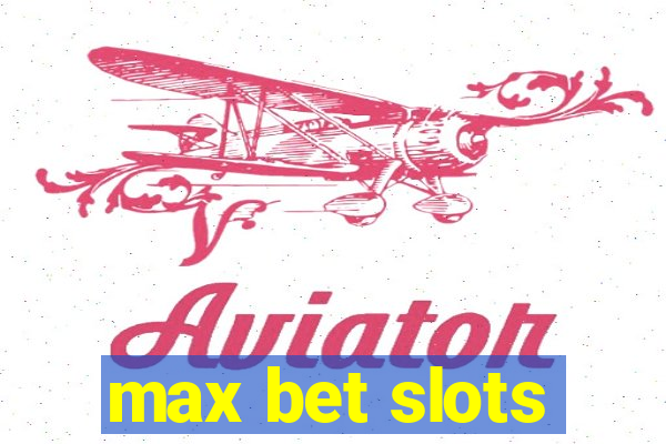 max bet slots