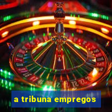 a tribuna empregos