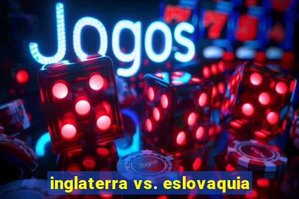 inglaterra vs. eslovaquia