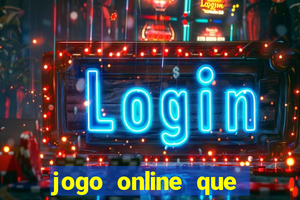 jogo online que ganha dinheiro de verdade