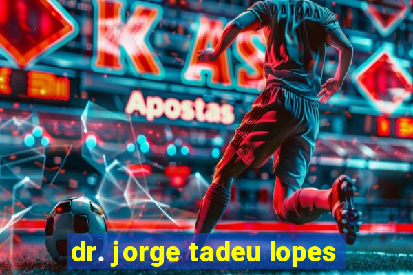 dr. jorge tadeu lopes