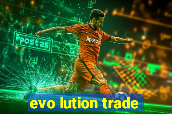 evo lution trade