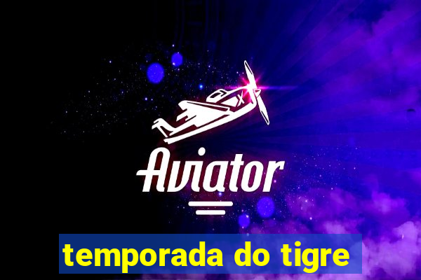 temporada do tigre