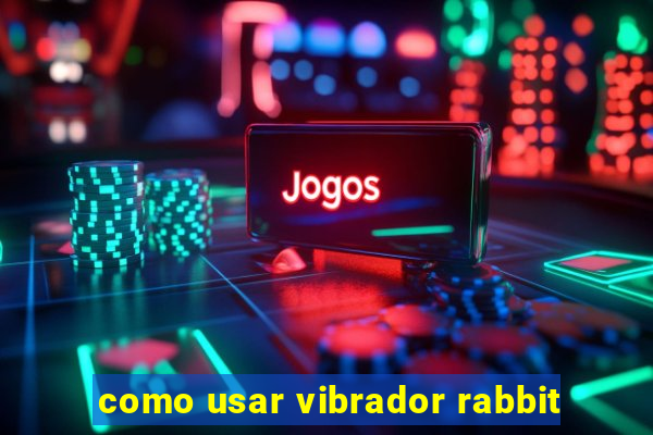 como usar vibrador rabbit