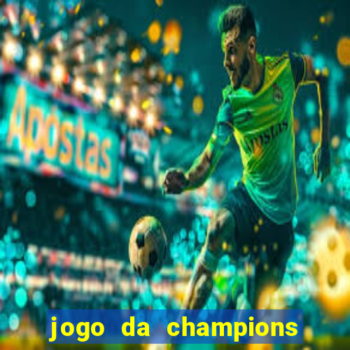 jogo da champions onde vai passar