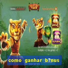 como ganhar b?nus no fortune tiger