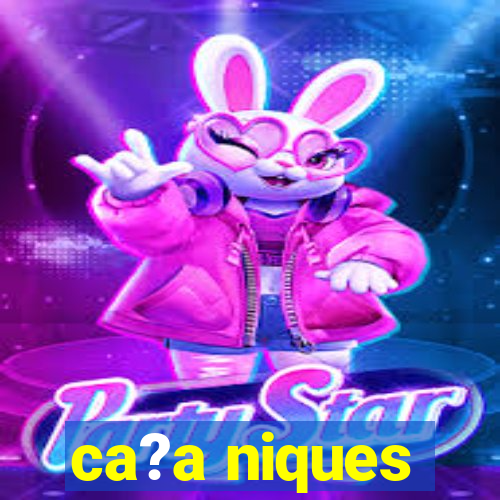 ca?a niques