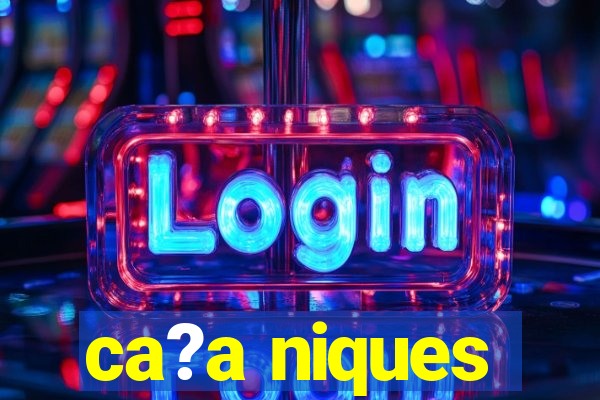 ca?a niques